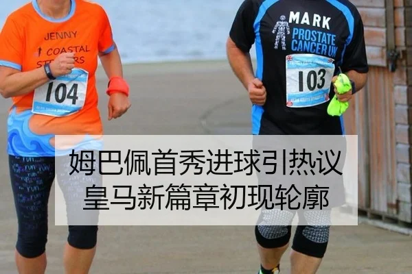 姆巴佩首秀进球引热议 皇马新篇章初现轮廓